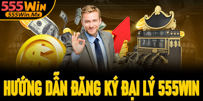 Hướng dẫn đăng ký Đại lý 555win hiệu quả, siêu đơn giản