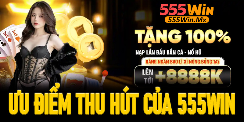 Ưu điểm thu hút người chơi của cổng game 555win hiện nay