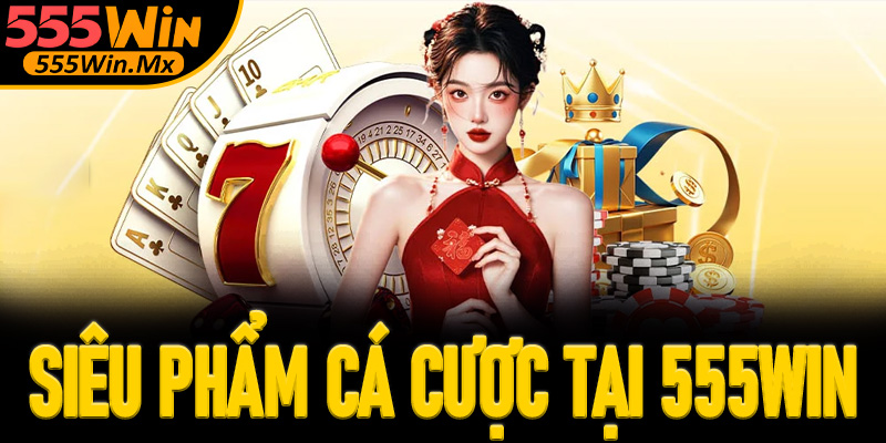 Tổng hợp các siêu phẩm game cá cược đổi thưởng tại 555win