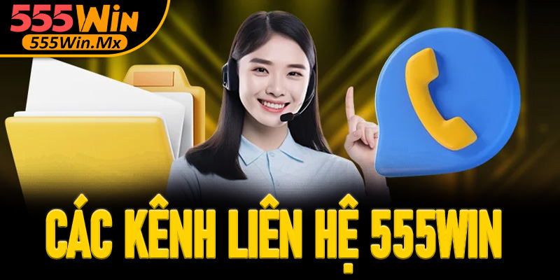 Các kênh liên hệ 555win người chơi cần phải biết