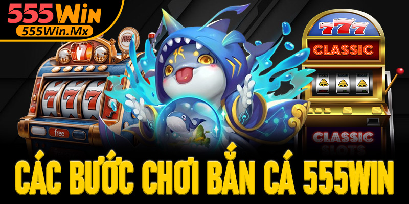 Hướng dẫn các bước chơi bắn cá 555win cho người mới