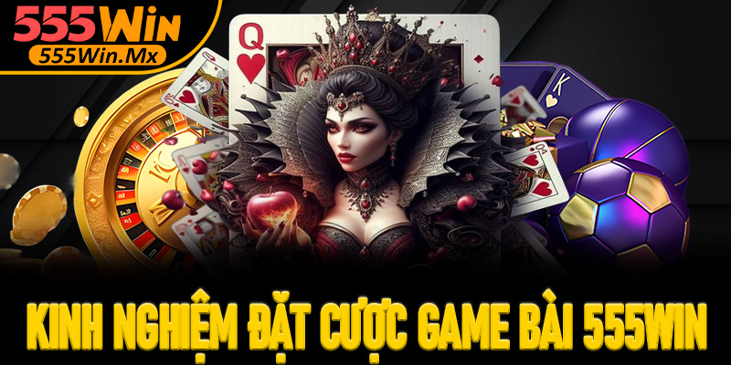 Kinh nghiệm đặt cược game bài 555win dành cho tân thủ