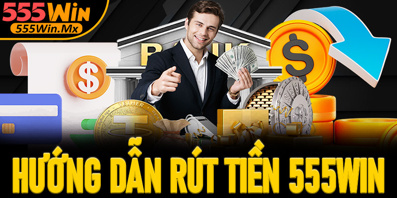Hướng dẫn rút tiền 555win
