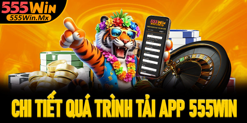 Chi tiết quá trình tải app 555win về thiết bị cho hội viên
